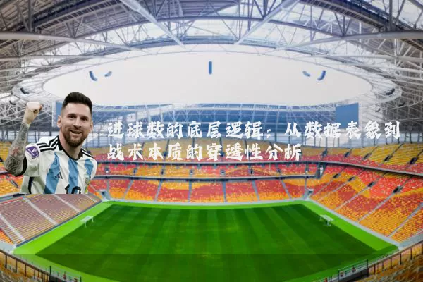 进球数的底层逻辑：从数据表象到战术本质的穿透性分析