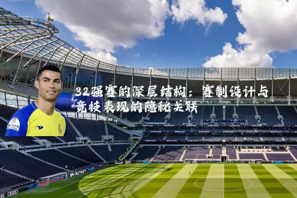 32强赛的深层结构:赛制设计与竞技表现的隐秘关联