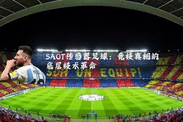 SAOT传感器足球:竞技真相的底层技术革命
