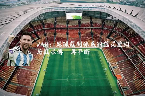 VAR:足球裁判体系的范式重构与战术博弈再平衡
